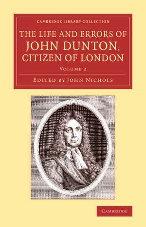 The Life and Errors of John Dunton, Citizen of London: With the Lives and Characters of More Than a Thousand Contemporary Divines and Other Persons of Literary Eminence de John Dunton