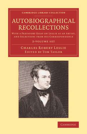 Autobiographical Recollections 2 Volume Set: With a Prefatory Essay on Leslie as an Artist, and Selections from his Correspondence de Charles Robert Leslie