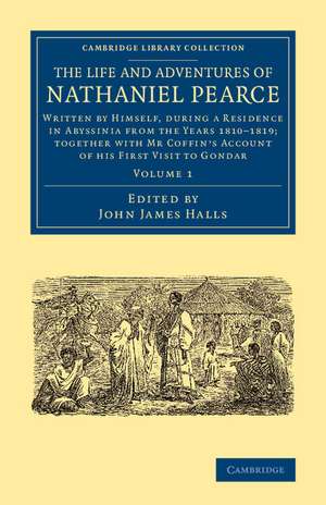 The Life and Adventures of Nathaniel Pearce: Volume 1: Written by Himself, during a Residence in Abyssinia from the Years 1810–1819; Together with Mr Coffin's Account of his First Visit to Gondar de Nathaniel Pearce