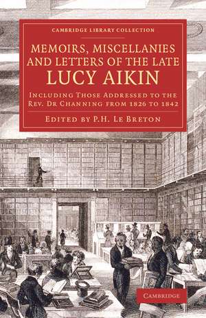 Memoirs, Miscellanies and Letters of the Late Lucy Aikin: Including Those Addressed to the Rev. Dr Channing from 1826 to 1842 de Lucy Aikin