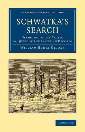 Schwatka's Search: Sledging in the Arctic in Quest of the Franklin Records de William Henry Gilder