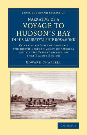 Narrative of a Voyage to Hudson's Bay in His Majesty's Ship Rosamond: Containing Some Account of the North-Eastern Coast of America and of the Tribes Inhabiting that Remote Region de Edward Chappell