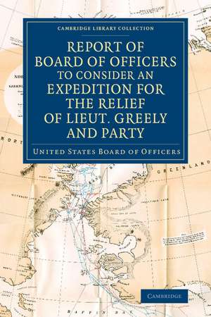 Report of Board of Officers to Consider an Expedition for the Relief of Lieut. Greely and Party de United States Board of Officers