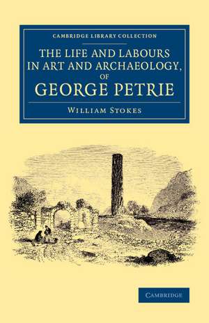 The Life and Labours in Art and Archaeology, of George Petrie de William Stokes