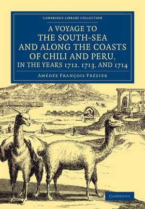 A Voyage to the South-Sea and along the Coasts of Chili and Peru, in the Years 1712, 1713, and 1714: With a Postscript by Dr Edmund Halley and an Account of the Settlement, Commerce, and Riches of the Jesuites in Paraguay de Amédée François Frézier