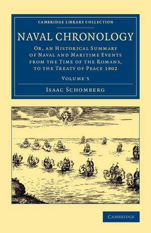 Naval Chronology: Or, an Historical Summary of Naval and Maritime Events from the Time of the Romans, to the Treaty of Peace 1802 de Isaac Schomberg