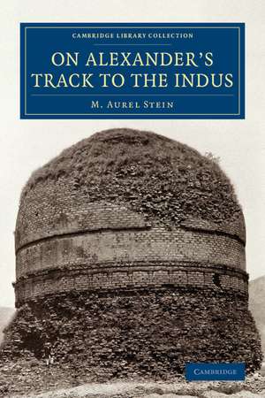 On Alexander's Track to the Indus: Personal Narrative of Explorations on the North-West Frontier of India Carried Out under the Orders of H.M. Indian Government de M. Aurel Stein