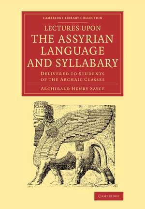 Lectures upon the Assyrian Language and Syllabary: Delivered to Students of the Archaic Classes de Archibald Henry Sayce