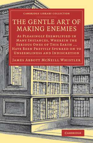 The Gentle Art of Making Enemies: As Pleasingly Exemplified in Many Instances, Wherein the Serious Ones of This Earth...Have Been Prettily Spurred on to Unseemliness and Indiscretion, While Overcome by an Undue Sense of Right de James Abbott NcNeill Whistler