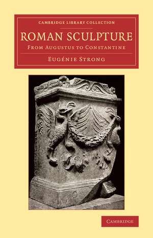 Roman Sculpture: From Augustus to Constantine de Eugénie Strong