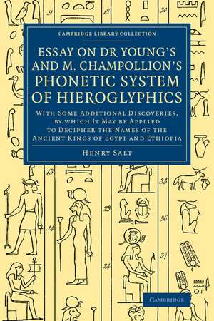 Essay on Dr Young's and M. Champollion's Phonetic System of Hieroglyphics: With Some Additional Discoveries, by Which It May Be Applied to Decipher the Names of the Ancient Kings of Egypt and Ethiopia de Henry Salt