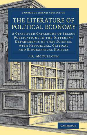 The Literature of Political Economy: A Classified Catalogue of Select Publications in the Different Departments of that Science, with Historical, Critical and Biographical Notices de J. R. McCulloch