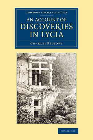 An Account of Discoveries in Lycia: Being a Journal Kept during a Second Excursion in Asia Minor de Charles Fellows