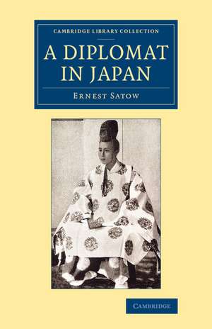 A Diplomat in Japan: The Inner History of the Critical Years in the Evolution of Japan When the Ports Were Opened and the Monarchy Restored de Ernest Satow