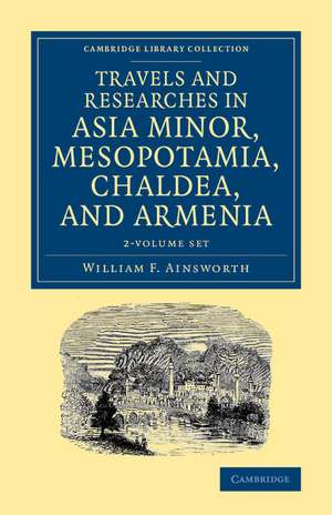 Travels and Researches in Asia Minor, Mesopotamia, Chaldea, and Armenia 2 Volume Set de William F. Ainsworth