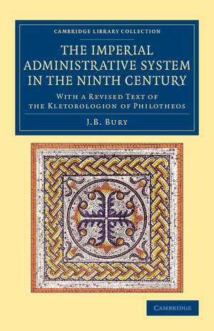 The Imperial Administrative System in the Ninth Century: With a Revised Text of the Kletorologion of Philotheos de J. B. Bury