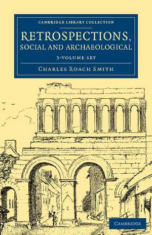 Retrospections, Social and Archaeological 3 Volume Set de Charles Roach Smith