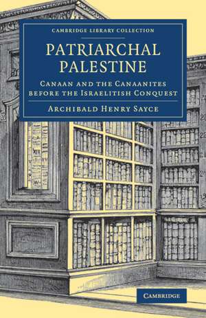 Patriarchal Palestine: Canaan and the Canaanites before the Israelitish Conquest de Archibald Henry Sayce