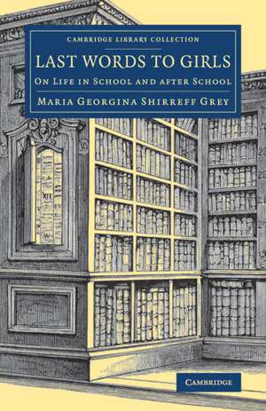 Last Words to Girls: On Life in School and after School de Maria Georgina Shirreff Grey