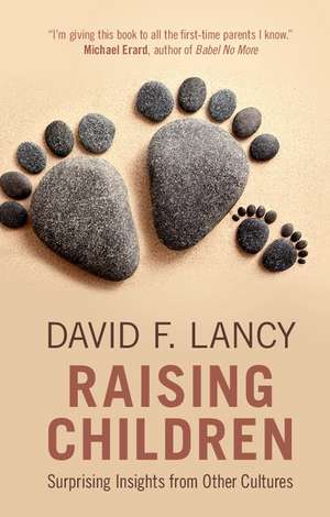 Raising Children: Surprising Insights from Other Cultures de David F. Lancy