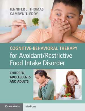 Cognitive-Behavioral Therapy for Avoidant/Restrictive Food Intake Disorder: Children, Adolescents, and Adults de Jennifer J. Thomas