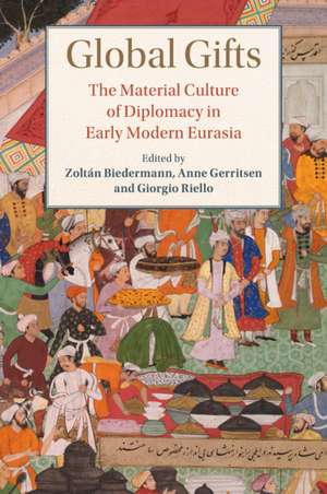 Global Gifts: The Material Culture of Diplomacy in Early Modern Eurasia de Zoltán Biedermann