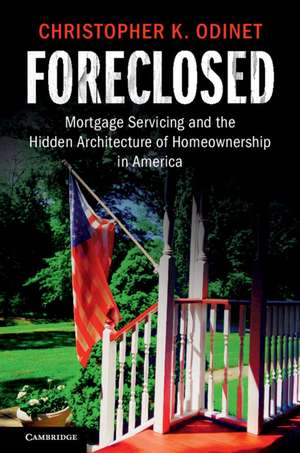 Foreclosed: Mortgage Servicing and the Hidden Architecture of Homeownership in America de Christopher K. Odinet