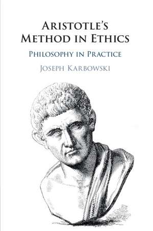 Aristotle's Method in Ethics: Philosophy in Practice de Joseph Karbowski