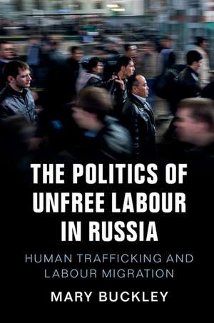 The Politics of Unfree Labour in Russia: Human Trafficking and Labour Migration de Mary Buckley