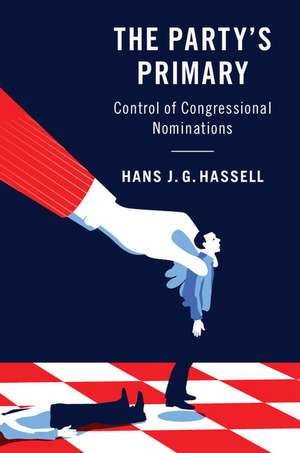 The Party's Primary: Control of Congressional Nominations de Hans J. G. Hassell