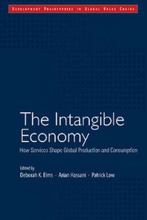 The Intangible Economy: How Services Shape Global Production and Consumption de Deborah K. Elms