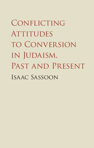 Conflicting Attitudes to Conversion in Judaism, Past and Present de Isaac Sassoon