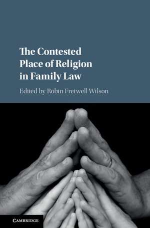 The Contested Place of Religion in Family Law de Robin Fretwell Wilson