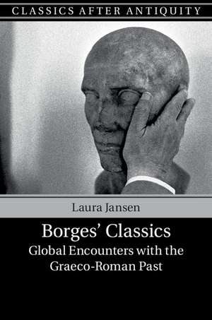 Borges' Classics: Global Encounters with the Graeco-Roman Past de Laura Jansen