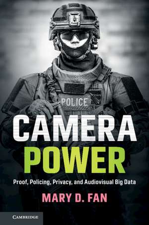 Camera Power: Proof, Policing, Privacy, and Audiovisual Big Data de Mary D. Fan