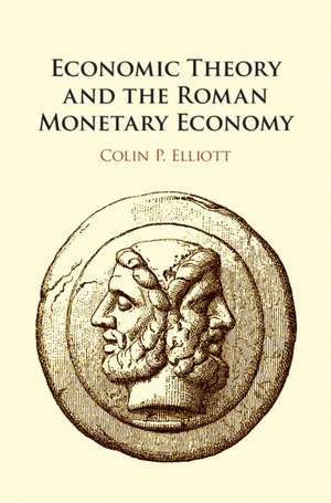 Economic Theory and the Roman Monetary Economy de Colin P. Elliott