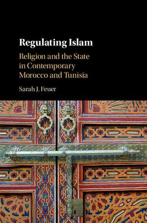 Regulating Islam: Religion and the State in Contemporary Morocco and Tunisia de Sarah J. Feuer