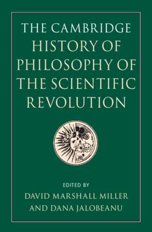 The Cambridge History of Philosophy of the Scientific Revolution de David Marshall Miller