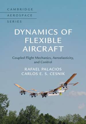 Dynamics of Flexible Aircraft: Coupled Flight Mechanics, Aeroelasticity, and Control de Rafael Palacios