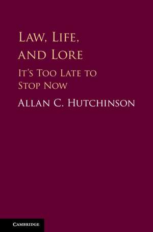 Law, Life, and Lore: It's Too Late to Stop Now de Allan C. Hutchinson