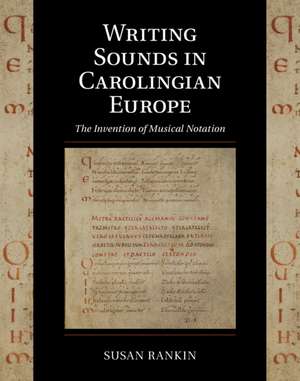 Writing Sounds in Carolingian Europe: The Invention of Musical Notation de Susan Rankin