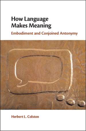 How Language Makes Meaning: Embodiment and Conjoined Antonymy de Herbert L. Colston