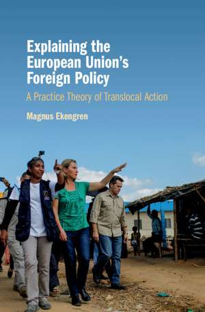 Explaining the European Union's Foreign Policy: A Practice Theory of Translocal Action de Magnus Ekengren