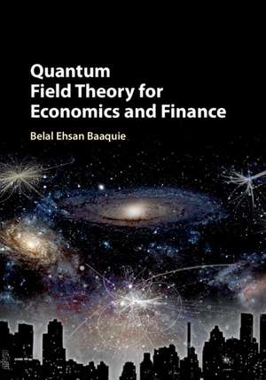 Quantum Field Theory for Economics and Finance de Belal Ehsan Baaquie