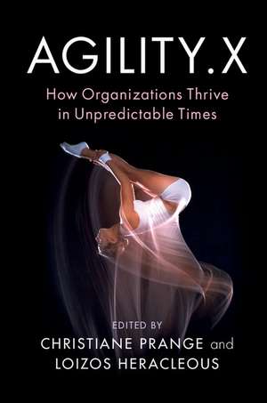 Agility.X: How Organizations Thrive in Unpredictable Times de Christiane Prange