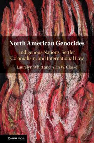 North American Genocides: Indigenous Nations, Settler Colonialism, and International Law de Laurelyn Whitt