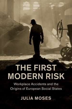 The First Modern Risk: Workplace Accidents and the Origins of European Social States de Julia Moses