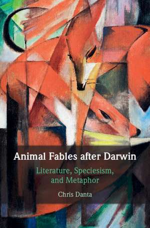 Animal Fables after Darwin: Literature, Speciesism, and Metaphor de Chris Danta