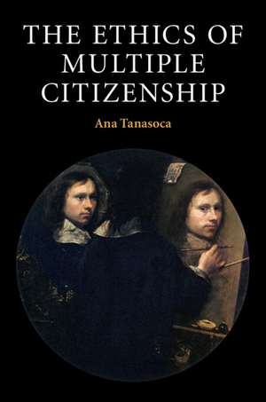 The Ethics of Multiple Citizenship de Ana Tanasoca