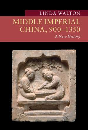 Middle Imperial China, 900–1350: A New History de Linda Walton